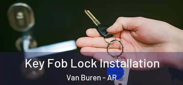 Key Fob Lock Installation Van Buren - AR